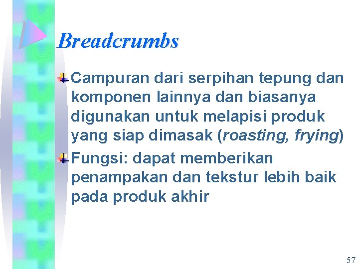 Breadcrumbs Campuran dari serpihan tepung dan komponen lainnya dan biasanya digunakan untuk melapisi produk