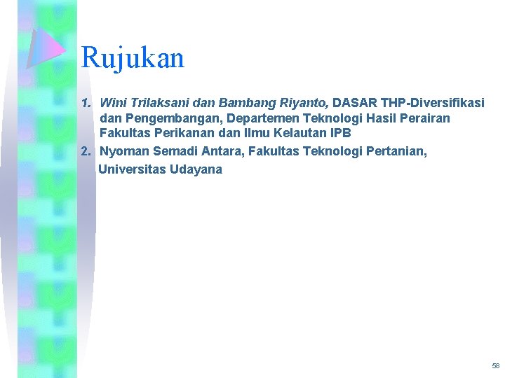 Rujukan 1. Wini Trilaksani dan Bambang Riyanto, DASAR THP-Diversifikasi dan Pengembangan, Departemen Teknologi Hasil