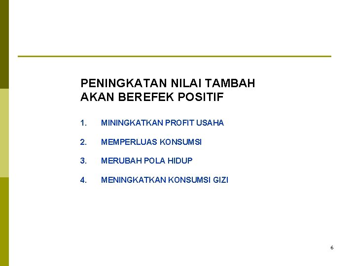 PENINGKATAN NILAI TAMBAH AKAN BEREFEK POSITIF 1. MININGKATKAN PROFIT USAHA 2. MEMPERLUAS KONSUMSI 3.
