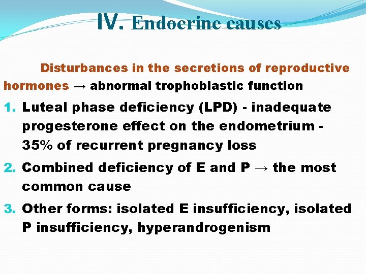 IV. Endocrine causes Disturbances in the secretions of reproductive hormones → abnormal trophoblastic function