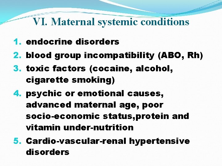 VI. Maternal systemic conditions 1. endocrine disorders 2. blood group incompatibility (ABO, Rh) 3.