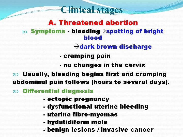 Clinical stages A. Threatened abortion Symptoms bleeding spotting of bright blood dark brown discharge