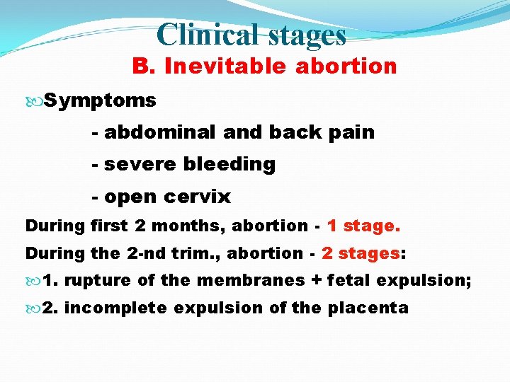 Clinical stages B. Inevitable abortion Symptoms abdominal and back pain severe bleeding open cervix