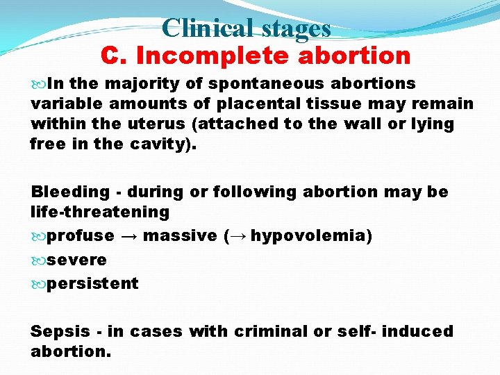 Clinical stages C. Incomplete abortion In the majority of spontaneous abortions variable amounts of