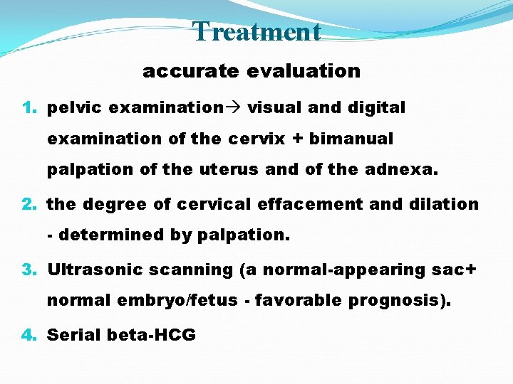 Treatment accurate evaluation 1. pelvic examination visual and digital examination of the cervix +