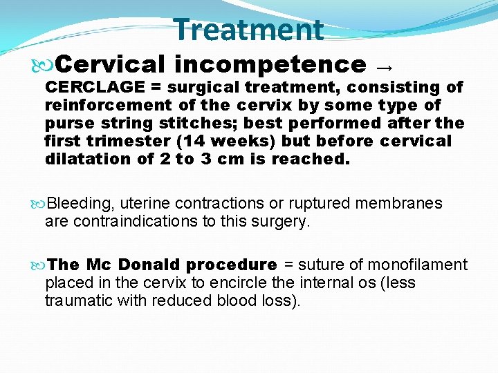 Treatment Cervical incompetence → CERCLAGE = surgical treatment, consisting of reinforcement of the cervix