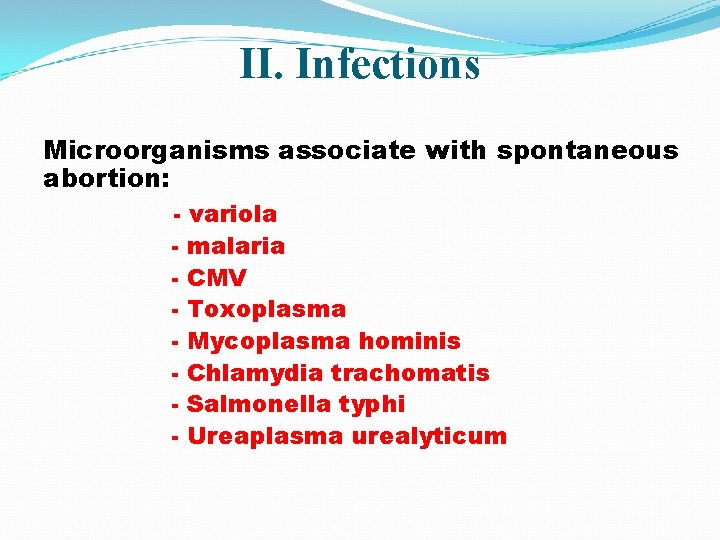 II. Infections Microorganisms associate with spontaneous abortion: variola malaria CMV Toxoplasma Mycoplasma hominis Chlamydia