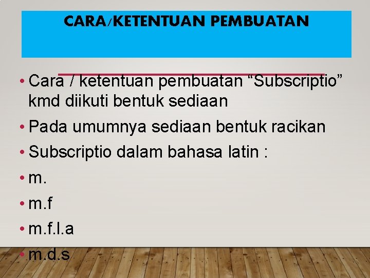 CARA/KETENTUAN PEMBUATAN • Cara / ketentuan pembuatan “Subscriptio” kmd diikuti bentuk sediaan • Pada