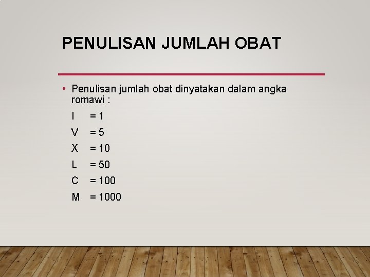 PENULISAN JUMLAH OBAT • Penulisan jumlah obat dinyatakan dalam angka romawi : I =1