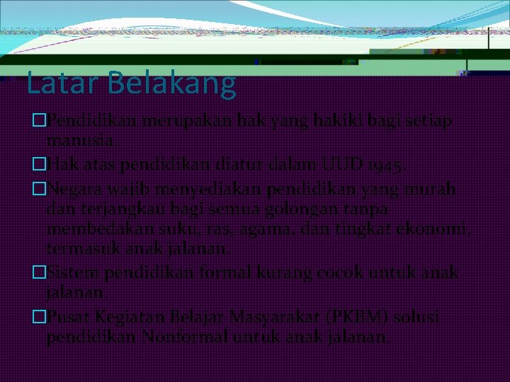 Latar Belakang �Pendidikan merupakan hak yang hakiki bagi setiap manusia. �Hak atas pendidikan diatur