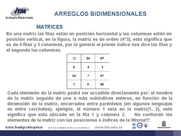 ARREGLOS BIDIMENSIONALES MATRICES En una matriz las filas están en posición horizontal y las