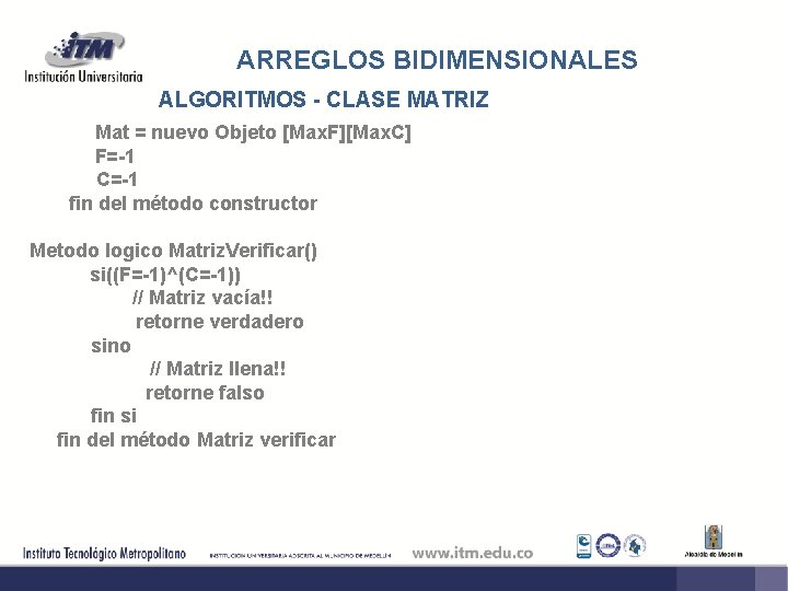 ARREGLOS BIDIMENSIONALES ALGORITMOS - CLASE MATRIZ Mat = nuevo Objeto [Max. F][Max. C] F=-1