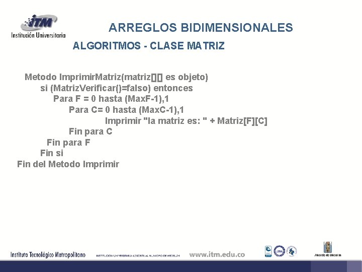 ARREGLOS BIDIMENSIONALES ALGORITMOS - CLASE MATRIZ Metodo Imprimir. Matriz(matriz[][] es objeto) si (Matriz. Verificar()=falso)
