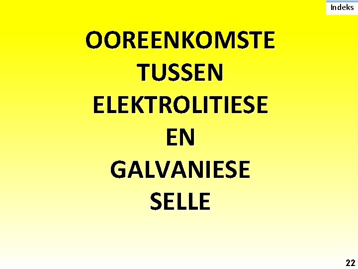 Indeks OOREENKOMSTE TUSSEN ELEKTROLITIESE EN GALVANIESE SELLE 22 