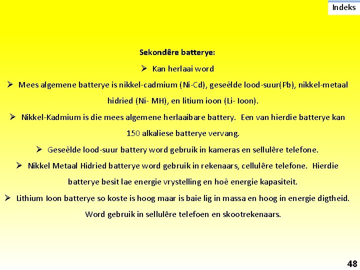 Indeks Sekondêre batterye: Ø Kan herlaai word Ø Mees algemene batterye is nikkel-cadmium (Ni-Cd),
