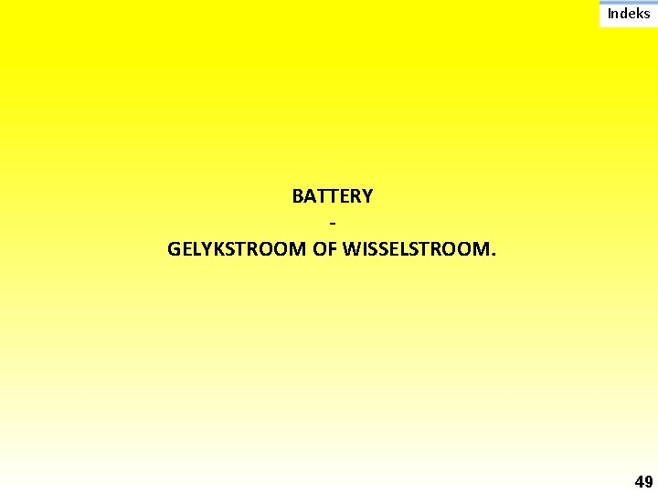 Indeks BATTERY GELYKSTROOM OF WISSELSTROOM. 49 