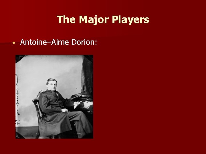 The Major Players • Antoine–Aime Dorion: 