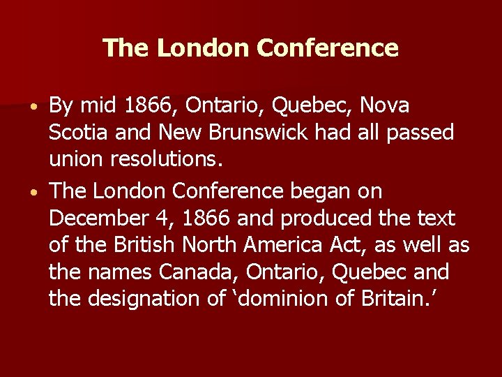 The London Conference By mid 1866, Ontario, Quebec, Nova Scotia and New Brunswick had