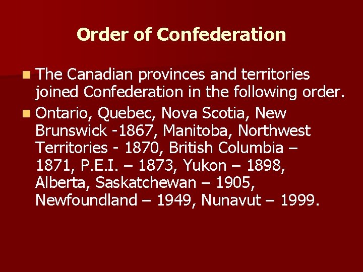 Order of Confederation n The Canadian provinces and territories joined Confederation in the following