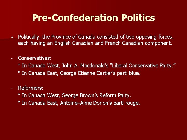 Pre-Confederation Politics • Politically, the Province of Canada consisted of two opposing forces, each