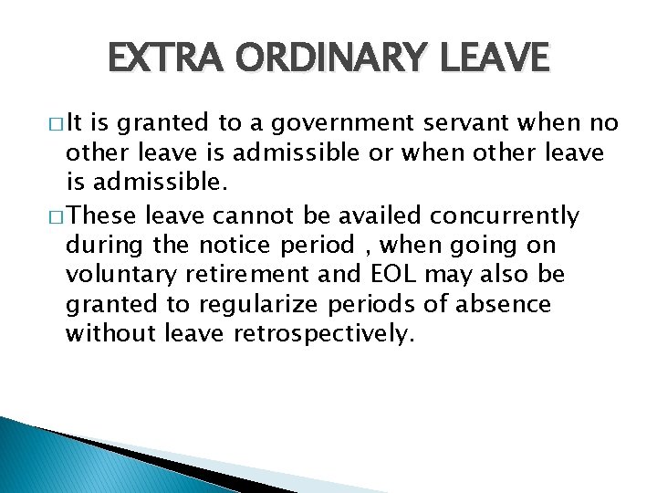 EXTRA ORDINARY LEAVE � It is granted to a government servant when no other