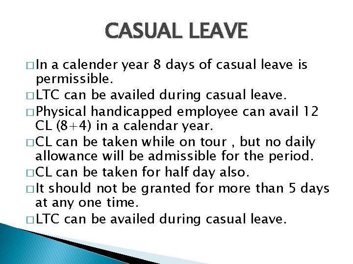 CASUAL LEAVE � In a calender year 8 days of casual leave is permissible.