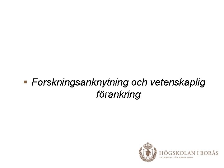 § Forskningsanknytning och vetenskaplig förankring 