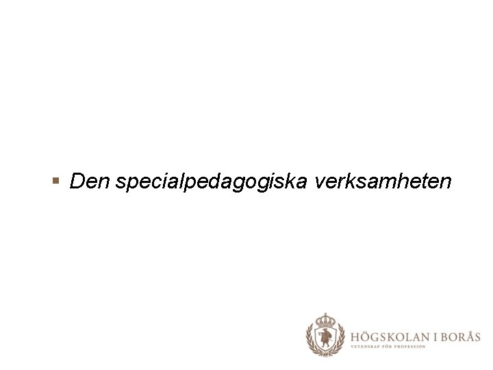 § Den specialpedagogiska verksamheten 