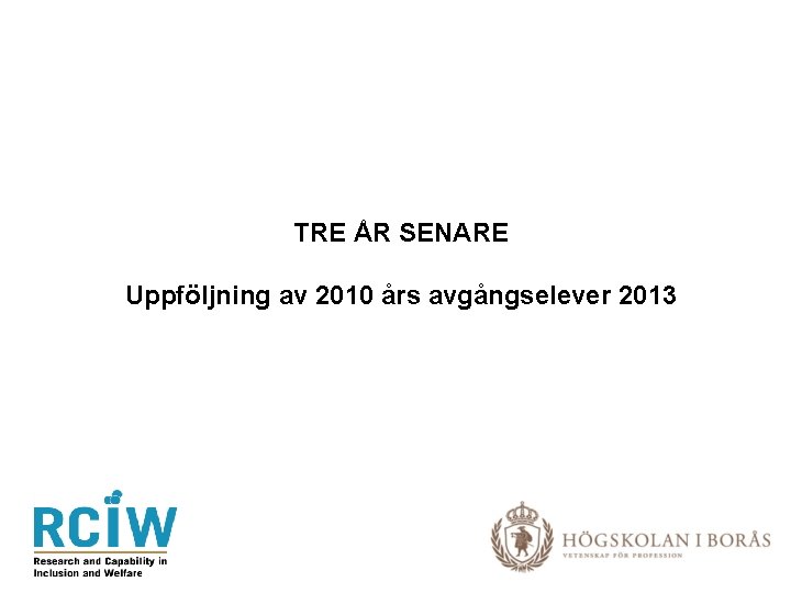 TRE ÅR SENARE Uppföljning av 2010 års avgångselever 2013 