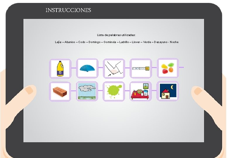 INSTRUCCIONES Lista de palabras utilizadas: Lejía – Abanico – Codo – Domingo – Gominola