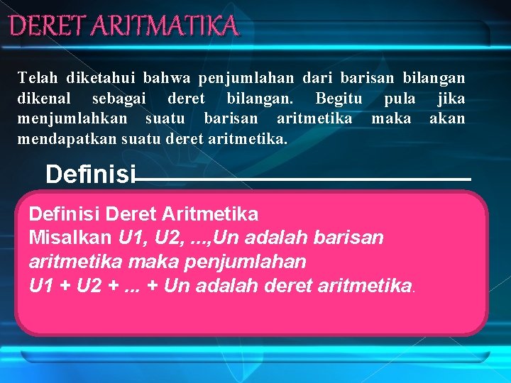 DERET ARITMATIKA Telah diketahui bahwa penjumlahan dari barisan bilangan dikenal sebagai deret bilangan. Begitu