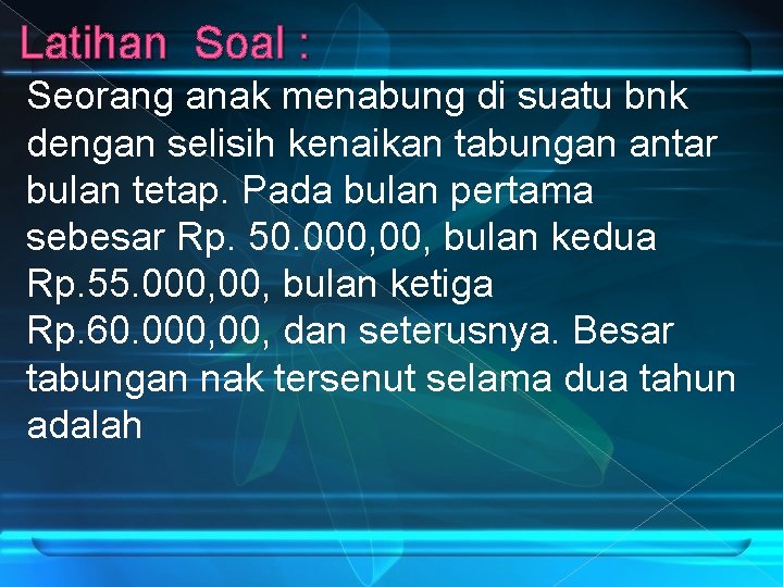 Latihan Soal : Seorang anak menabung di suatu bnk dengan selisih kenaikan tabungan antar