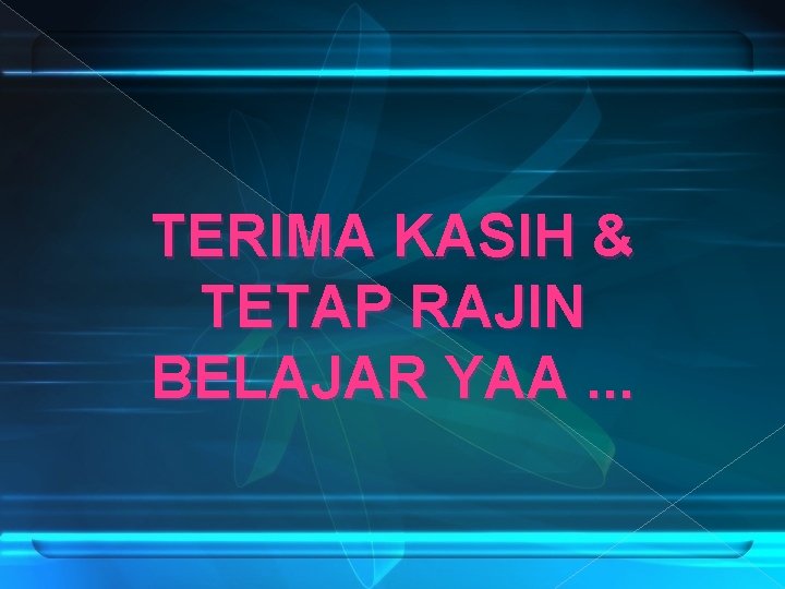 TERIMA KASIH & TETAP RAJIN BELAJAR YAA. . . 