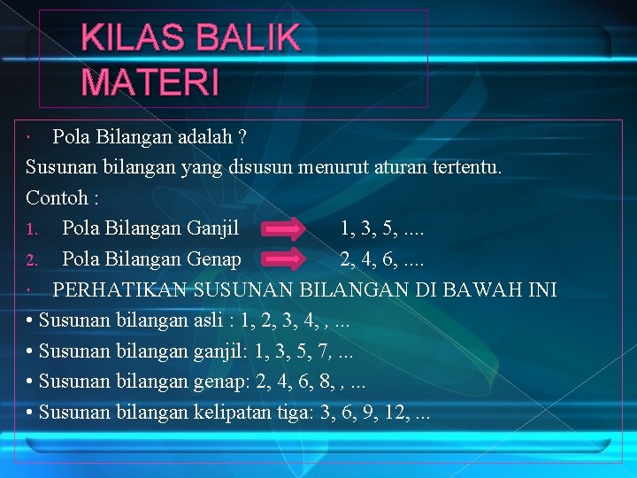 KILAS BALIK MATERI Pola Bilangan adalah ? Susunan bilangan yang disusun menurut aturan tertentu.