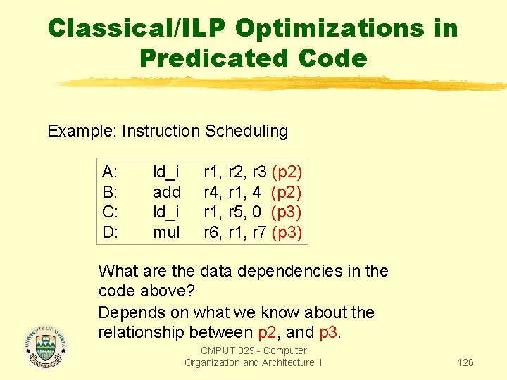 Classical/ILP Optimizations in Predicated Code Example: Instruction Scheduling A: B: C: D: ld_i add