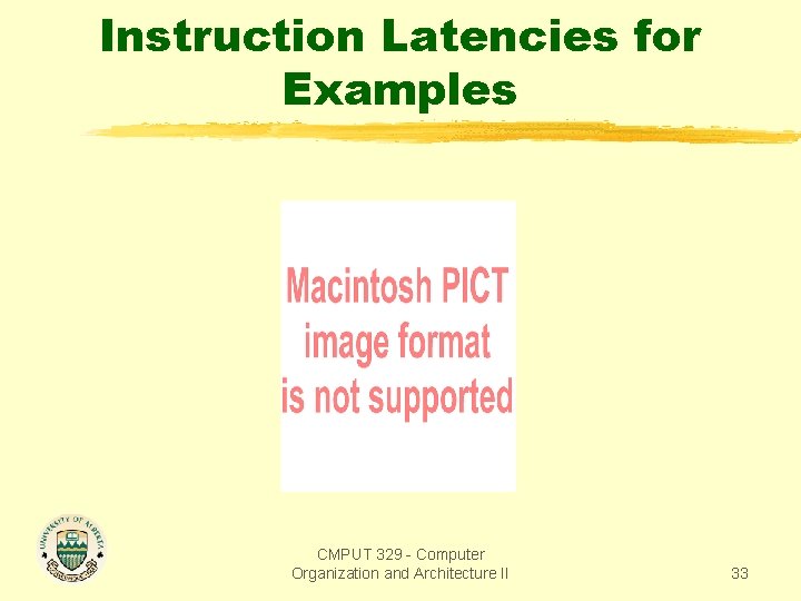 Instruction Latencies for Examples CMPUT 329 - Computer Organization and Architecture II 33 