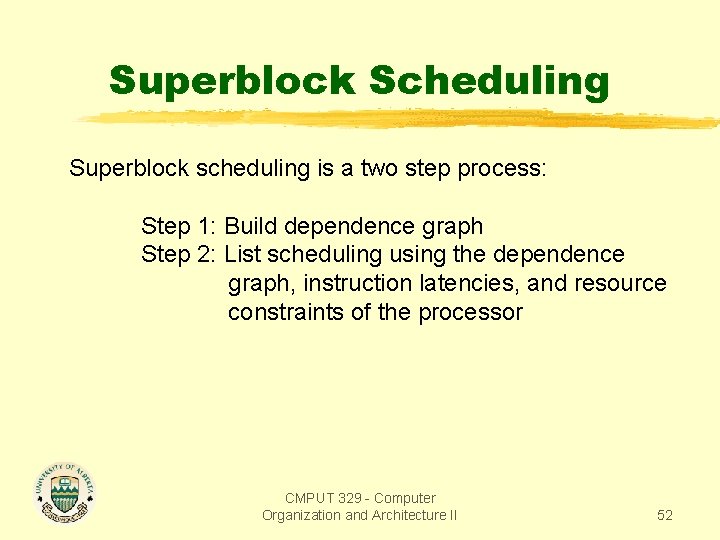 Superblock Scheduling Superblock scheduling is a two step process: Step 1: Build dependence graph