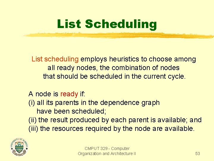 List Scheduling List scheduling employs heuristics to choose among all ready nodes, the combination