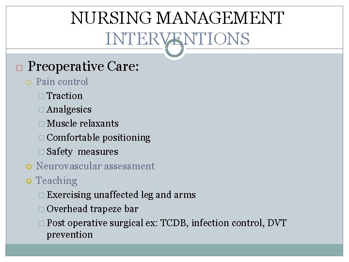 NURSING MANAGEMENT INTERVENTIONS � Preoperative Care: Pain control � Traction � Analgesics � Muscle