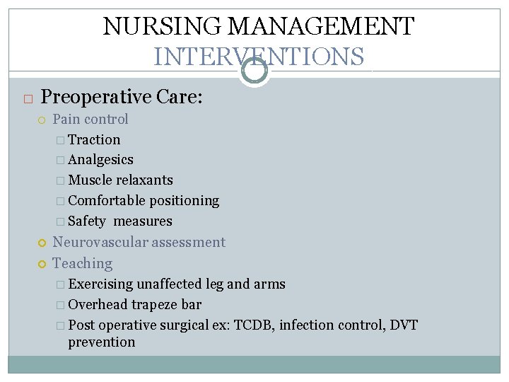 NURSING MANAGEMENT INTERVENTIONS � Preoperative Care: Pain control � Traction � Analgesics � Muscle NURSING MANAGEMENT INTERVENTIONS � Preoperative Care: Pain control � Traction � Analgesics � Muscle