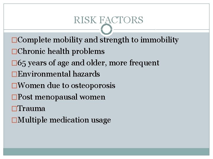 RISK FACTORS �Complete mobility and strength to immobility �Chronic health problems � 65 years