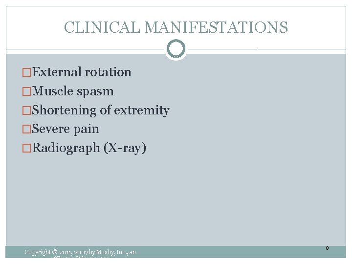 CLINICAL MANIFESTATIONS �External rotation �Muscle spasm �Shortening of extremity �Severe pain �Radiograph (X-ray) Copyright