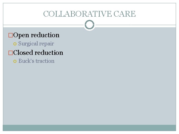 COLLABORATIVE CARE �Open reduction Surgical repair �Closed reduction Buck’s traction 