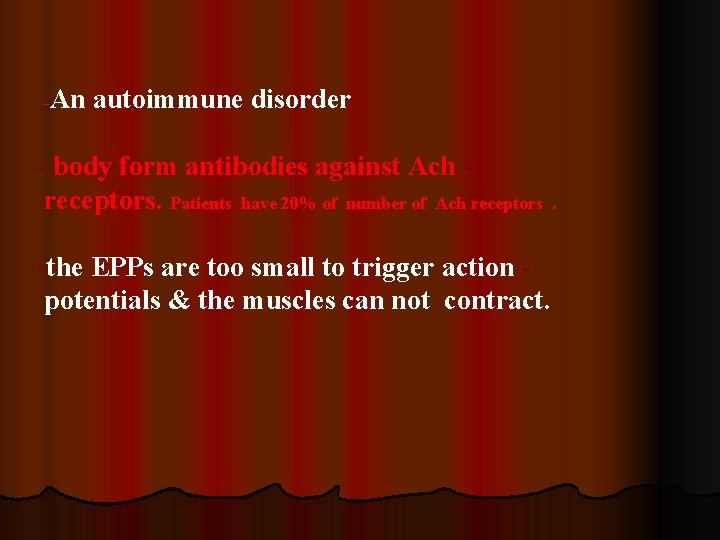 -An autoimmune disorder - body form antibodies against Ach receptors. Patients have 20% of