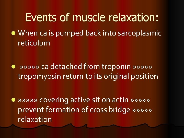 Events of muscle relaxation: l When ca is pumped back into sarcoplasmic reticulum l