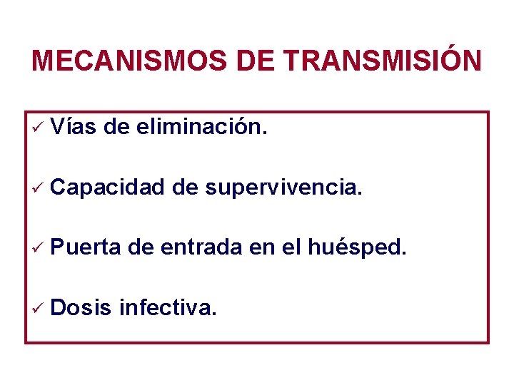 MECANISMOS DE TRANSMISIÓN ü Vías de eliminación. ü Capacidad de supervivencia. ü Puerta de