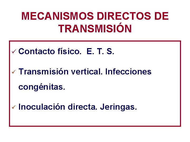 MECANISMOS DIRECTOS DE TRANSMISIÓN ü Contacto físico. E. T. S. ü Transmisión vertical. Infecciones
