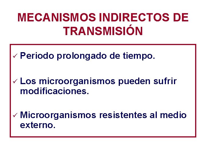MECANISMOS INDIRECTOS DE TRANSMISIÓN ü Periodo prolongado de tiempo. ü Los microorganismos pueden sufrir