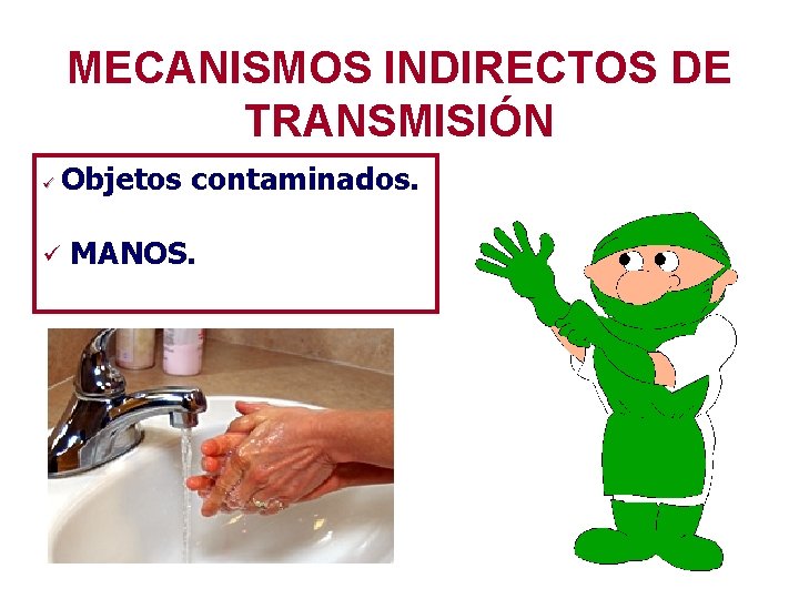 MECANISMOS INDIRECTOS DE TRANSMISIÓN ü Objetos contaminados. ü MANOS. 