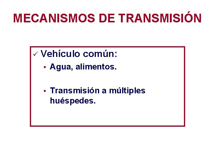 MECANISMOS DE TRANSMISIÓN ü Vehículo común: § Agua, alimentos. § Transmisión a múltiples huéspedes.